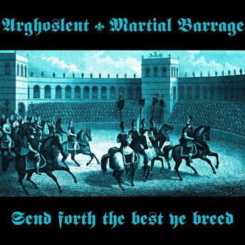 ARGHOSLENT / MARTIAL BARRAGE : Send Forth the Best Ye Breed