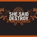 SHE SAID DESTROY: Time Like Vines